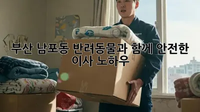부산 남포동 반려동물과 함께 안전한 이사 노하우!